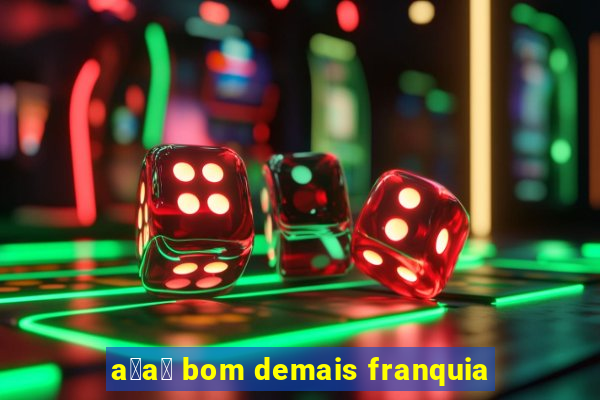 a莽a铆 bom demais franquia